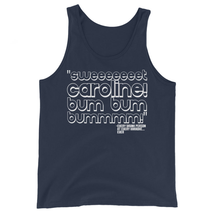 Sweeeeeeet Caroline! bum bum bummmmm! Every Drunk person at every karaoke...ever  Unisex Tank Top - Image 3