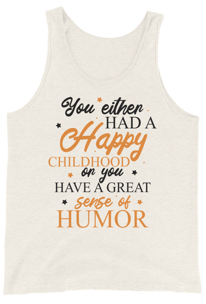 You either had a happy childhood or you have a great sense of humor. Unisex Tank Top