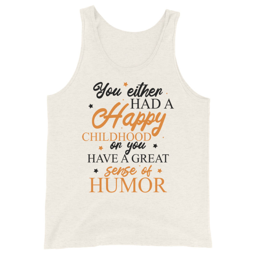 You either had a happy childhood or you have a great sense of humor. Unisex Tank Top