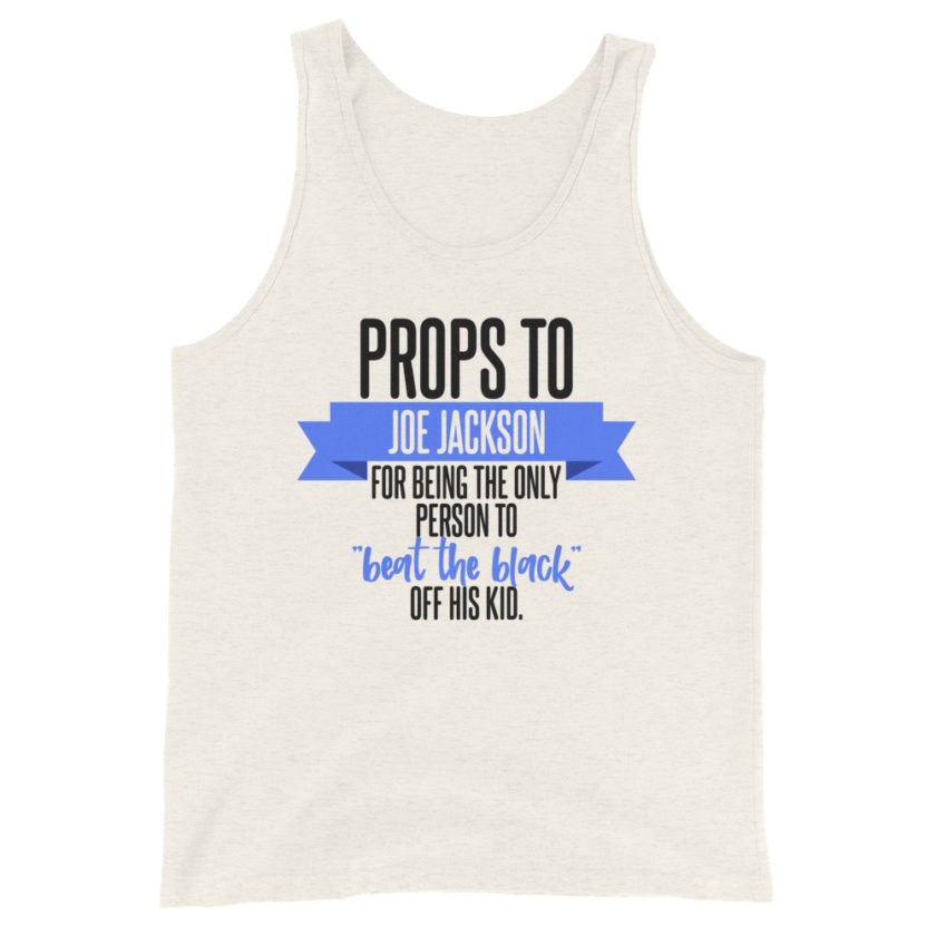 Props to Joe Jackson for being the only person to "beat the black" off his kid.  Unisex Tank Top - Image 3