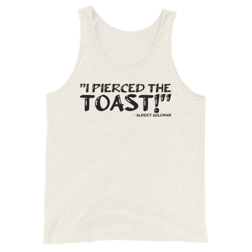 I pierced the toast! Albert Goldman Unisex Tank Top