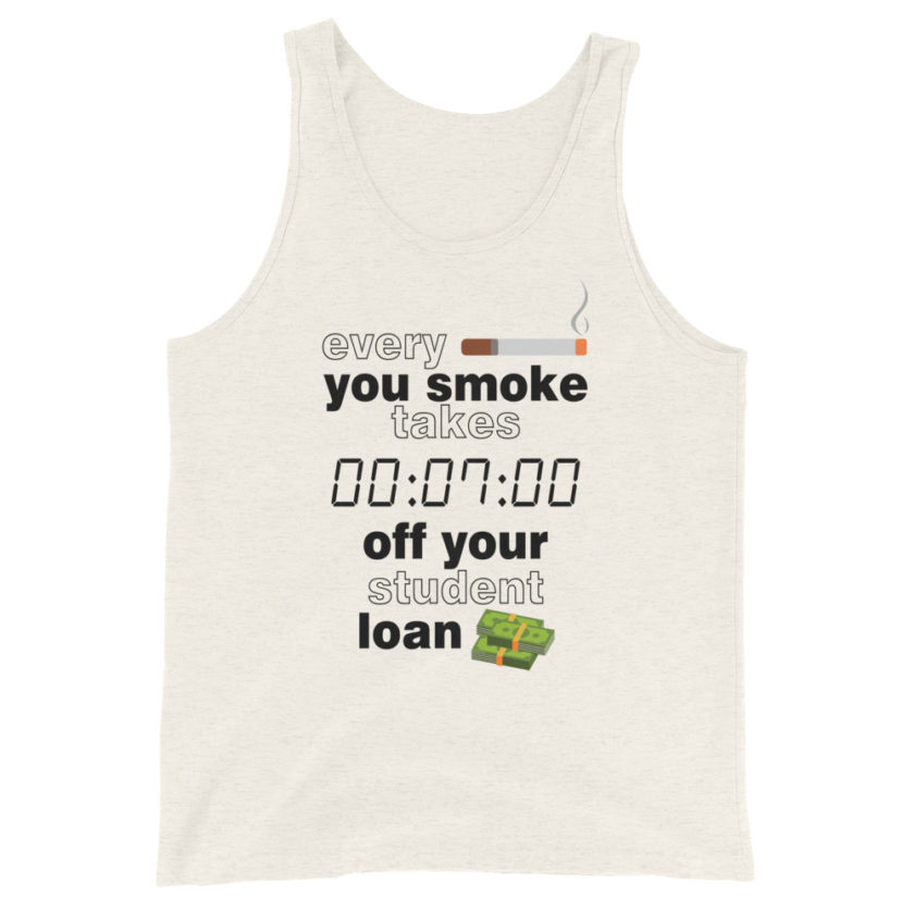 Every cigarette you smoke takes 7 minutes off your student loan debt. Unisex Tank Top - Image 2