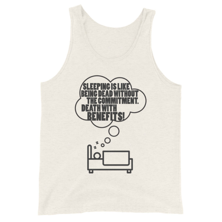 Sleeping is great because it like being dead without the commitment. Death with benifits...  Unisex Tank Top - Image 3