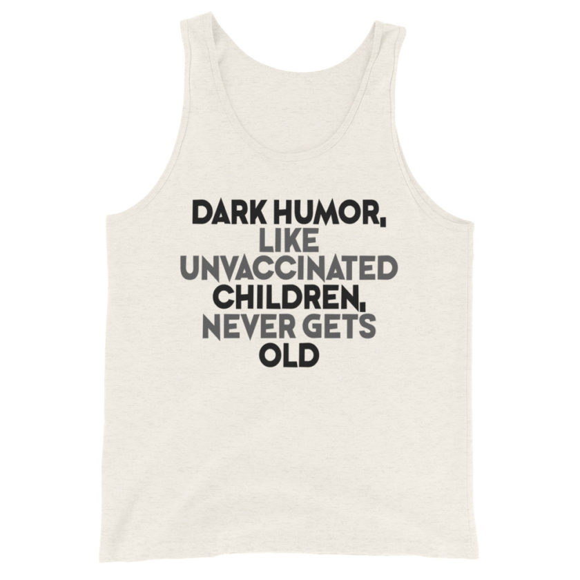Dark humor, like unvaccinated children, never gets old. Unisex Tank Top - Image 2
