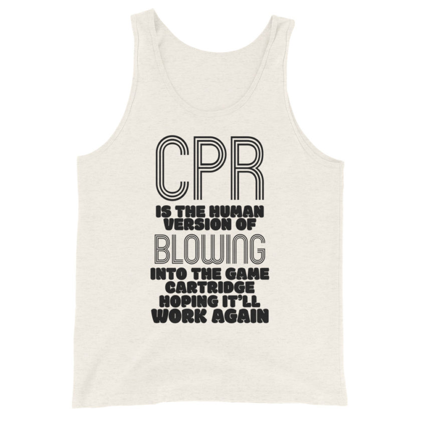 CPR is the human version of blowing into the game cartridge hoping it'll work again  Unisex Tank Top - Image 3
