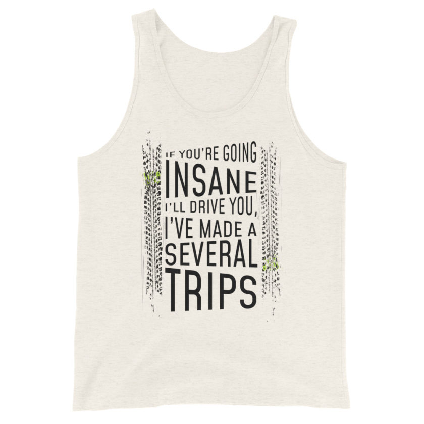 If you're going Insane I'll drive you, I've made several trips.  Unisex Tank Top - Image 4