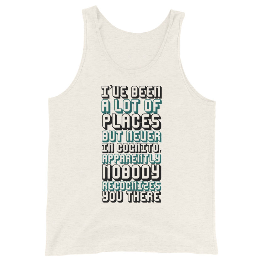 I've been a lot of places but never Incognito, apparently nobody recognizes you there.  Unisex Tank Top - Image 3