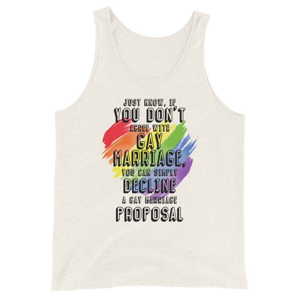 Just know if you don't agree with gay marriage you can simply decline a gay marriage proposal. Unisex Tank Top - Image 2