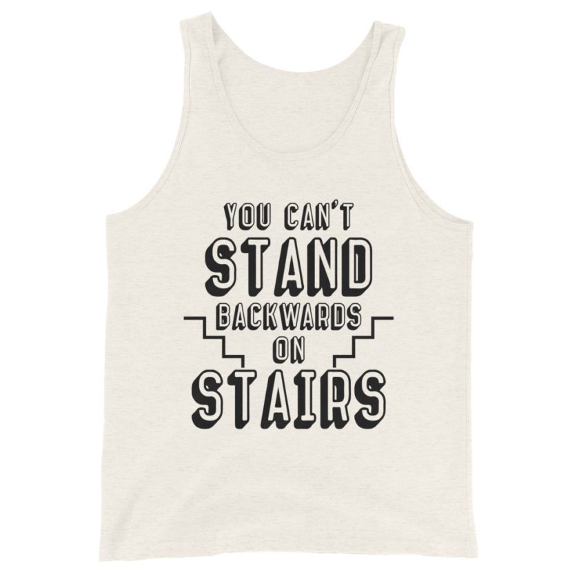 You can't stand backwards on stairs.  Unisex Tank Top - Image 5