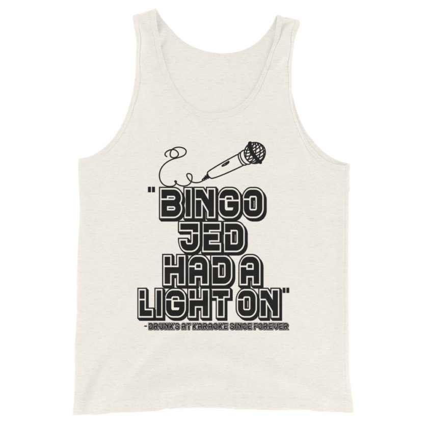 Bingo Jed had a light on. Drunks at karaoke since forever  Unisex Tank Top - Image 3