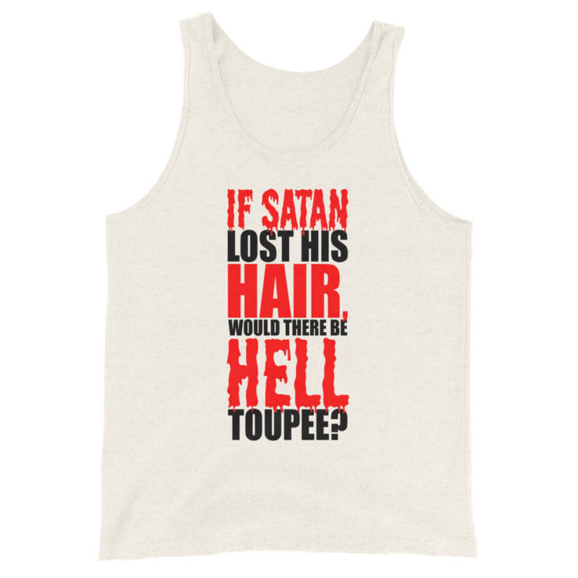 If Satan lost his hair, would there be hell toupee?  Unisex Tank Top - Image 4