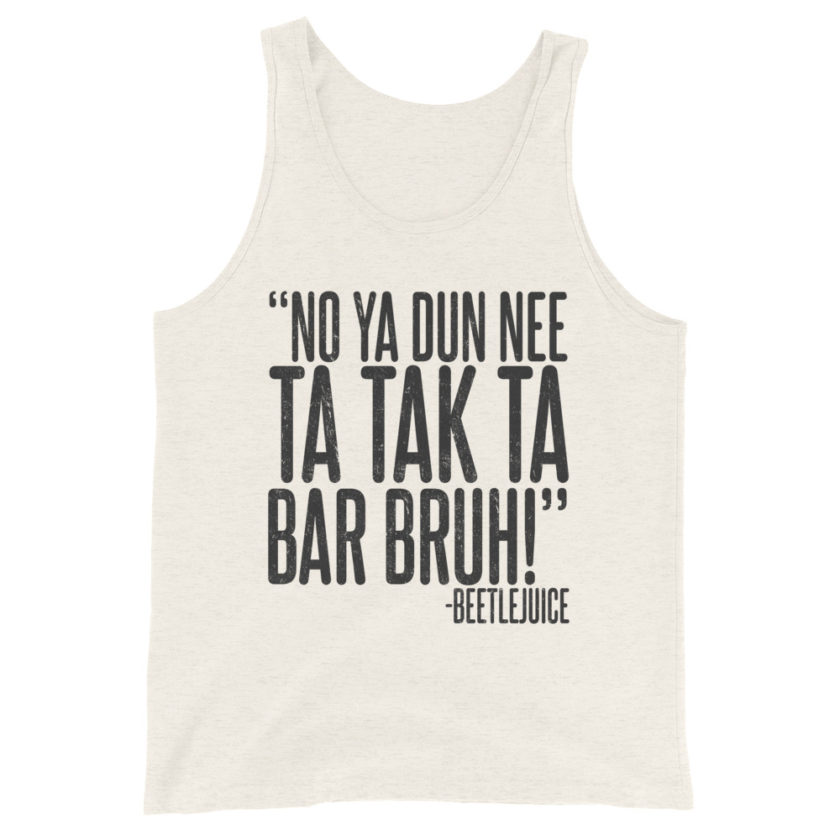 Na ya dun nee ta tak ta Bar Bruh! Beetlejuice Unisex Tank Top - Image 4