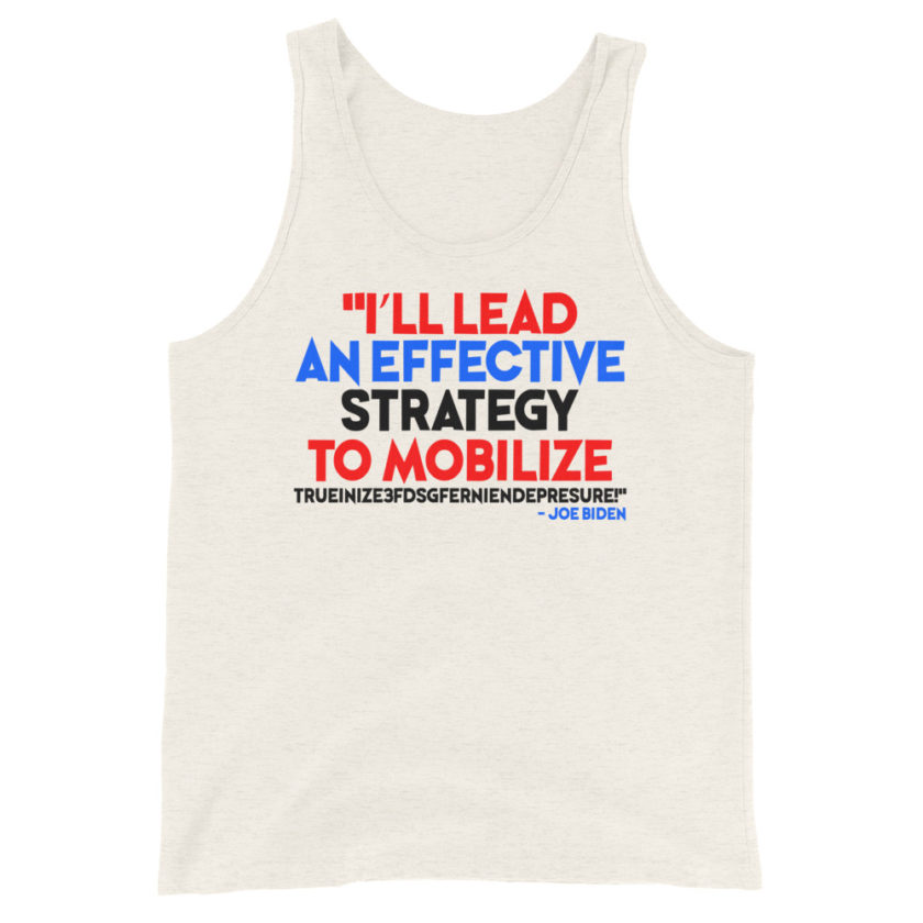 I'll lead and effective strategy to mobilize trueinize3fdsgferniendepresure! Joe Biden Unisex Tank Top - Image 2