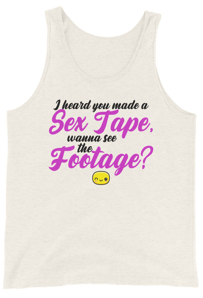 I heard you made a sex tape, wanna see the footage?  Unisex Tank Top