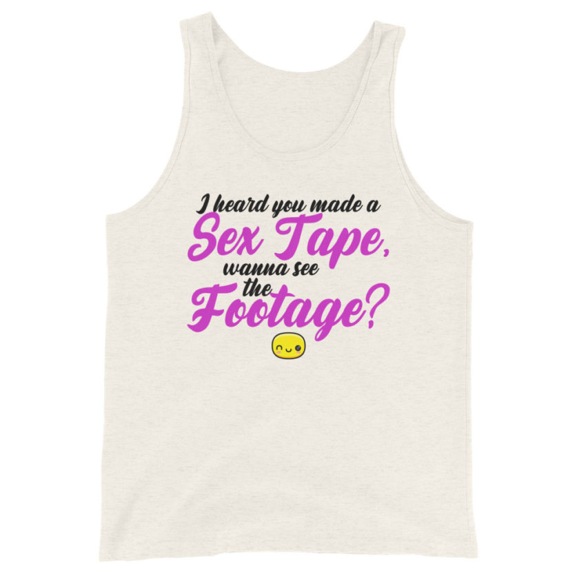 I heard you made a sex tape, wanna see the footage?  Unisex Tank Top