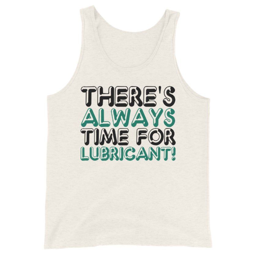 There's always time for lubricant! Unisex Tank Top