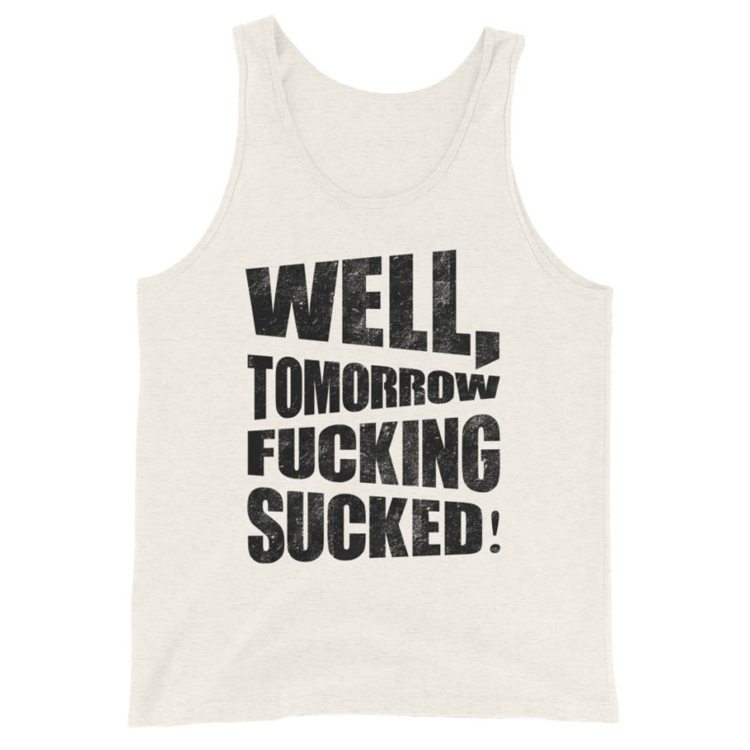 Well, tomorrow fucking sucked!  Unisex Tank Top - Image 5