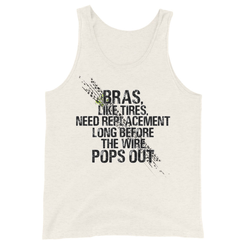 Bras, like tires, need replacement long before the wire pops out. Unisex Tank Top - Image 3