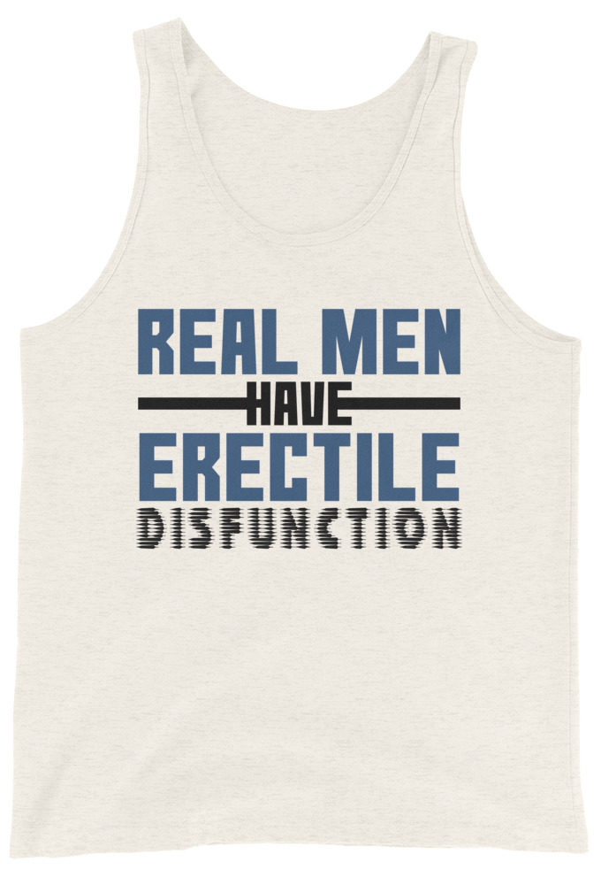 Real men have erectile disfunction.  Unisex Tank Top