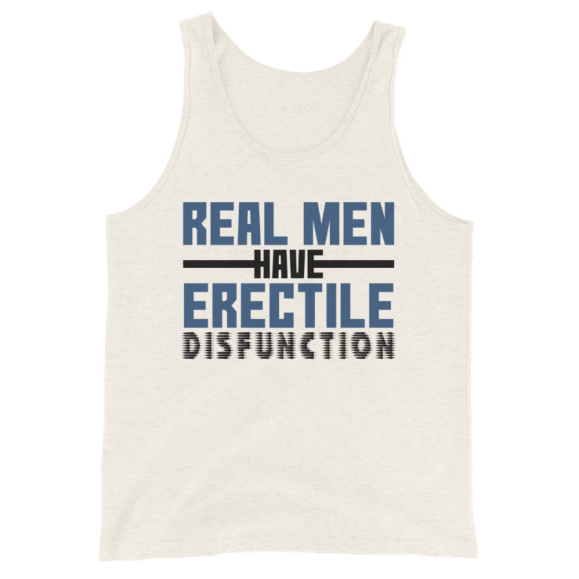 Real men have erectile disfunction.  Unisex Tank Top