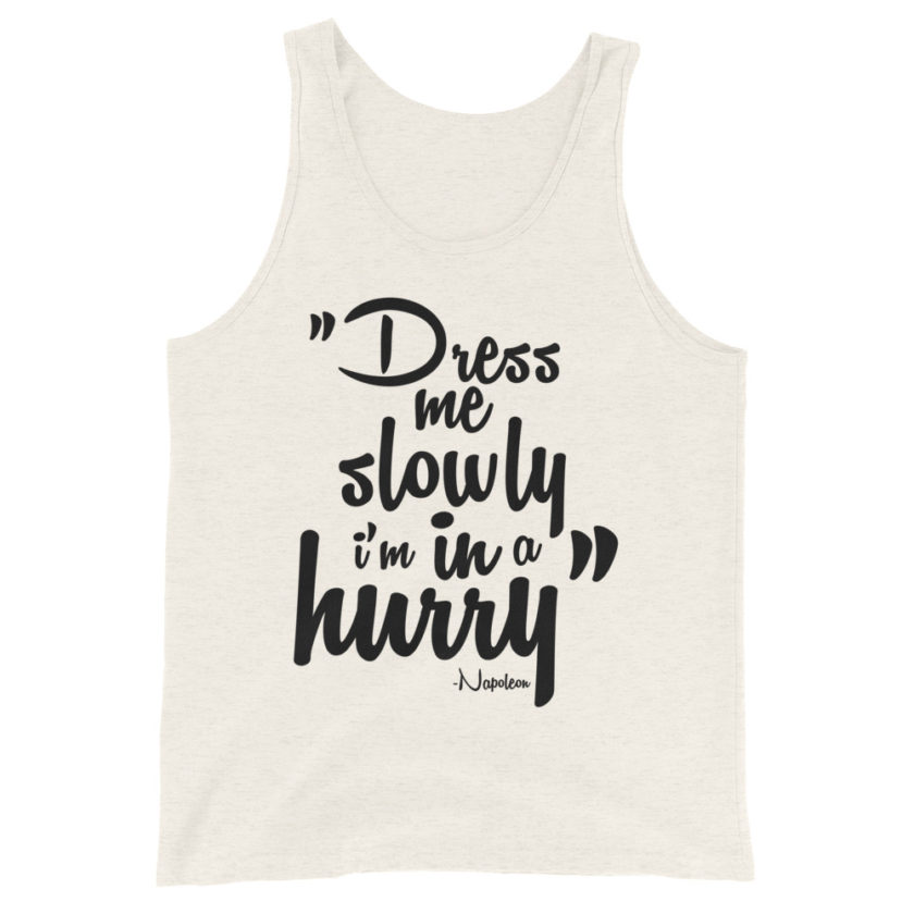 Dress me slowly I am in a hurry. Napoleon Unisex Tank Top - Image 5