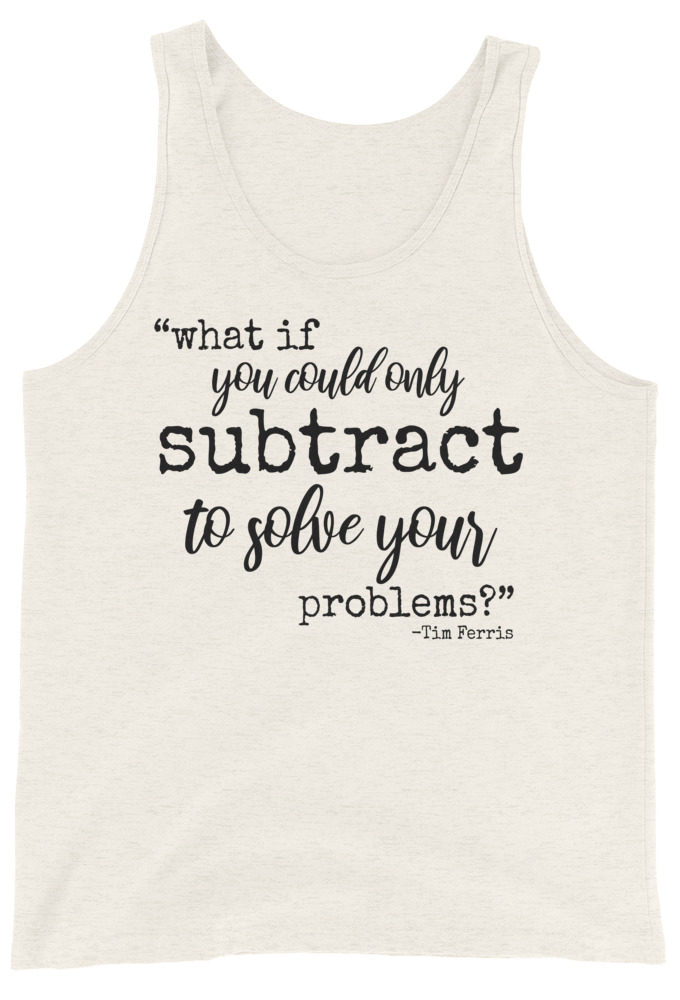 What if you could only subtract to solve your problems? Tim Ferris Unisex Tank Top