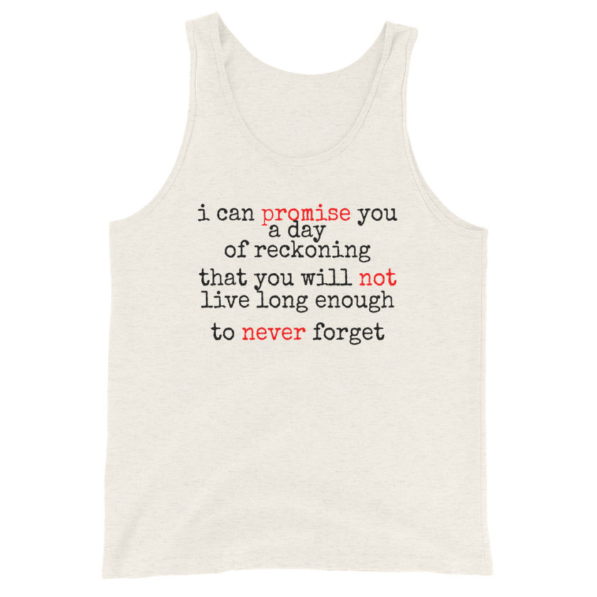 I can promise you a day of reckoning that you will not live long enough to never forget  Unisex Tank Top - Image 2
