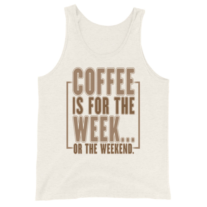 Coffee is for the week...or the weekend. Unisex Tank Top - Image 9
