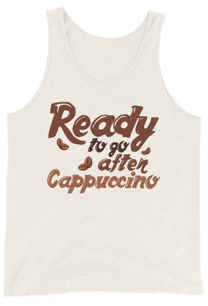 Ready to go after cappuccino  Unisex Tank Top