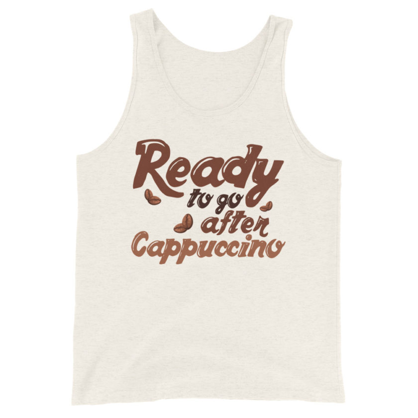 Ready to go after cappuccino  Unisex Tank Top