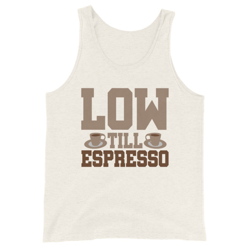Low till espresso Unisex Tank Top