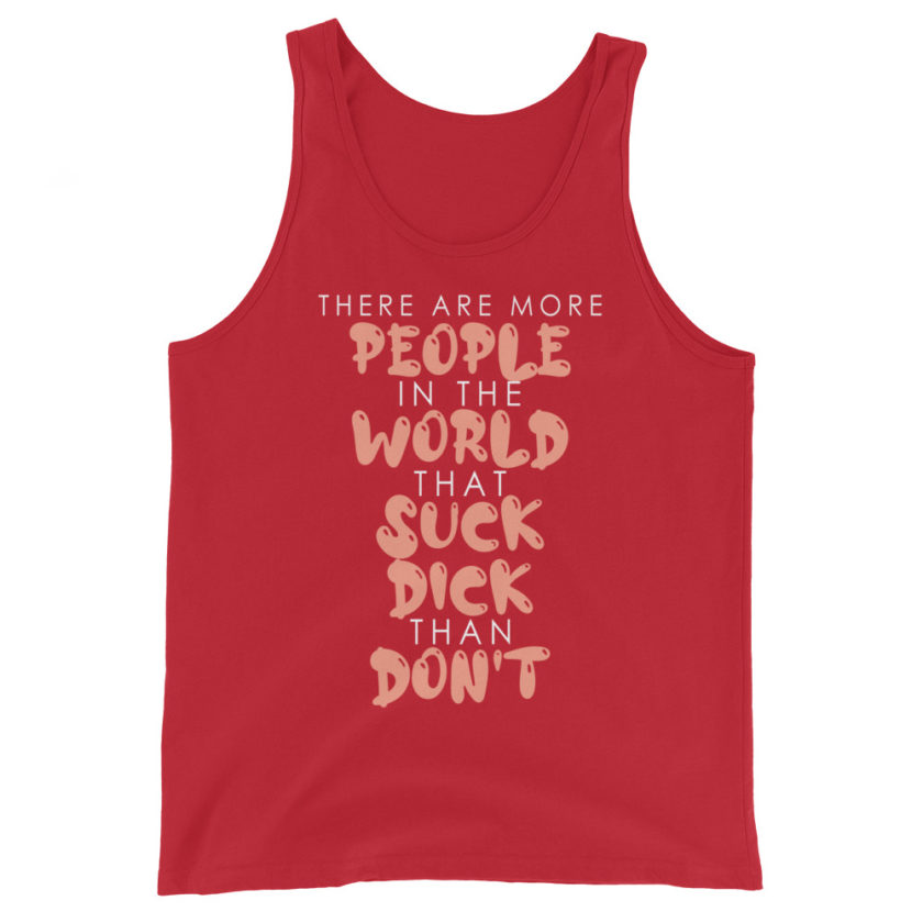 There are more people in the world that suck dick than don't. Unisex Tank Top - Image 4