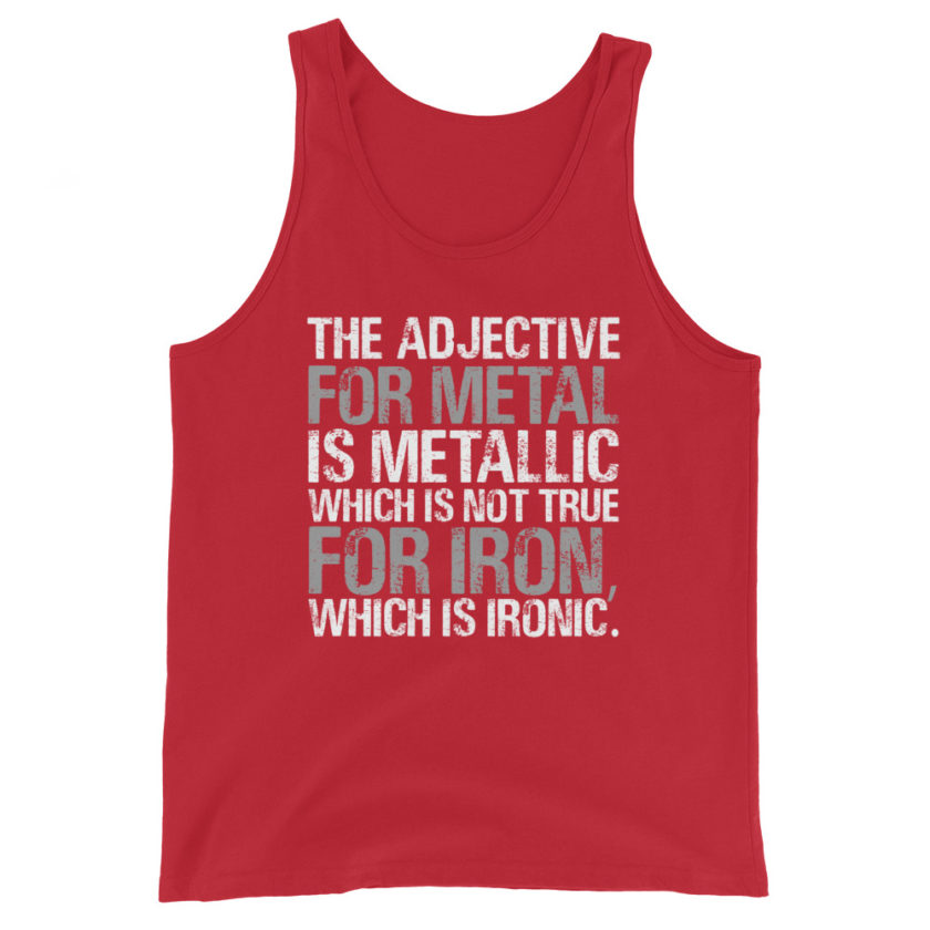 The adjective for metal is metallic which is not true for iron, which is ironic. Unisex Tank Top - Image 4