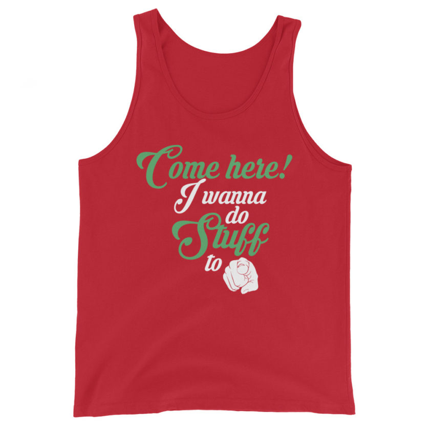 Come here! I wanna do stuff to you!  Unisex Tank Top - Image 3