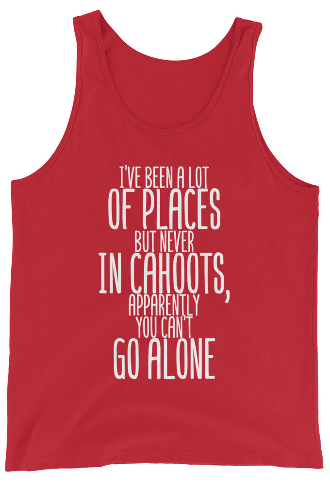 I've been a lot of places but never IN Cahoots, apparently you cant go alone. Unisex Tank Top