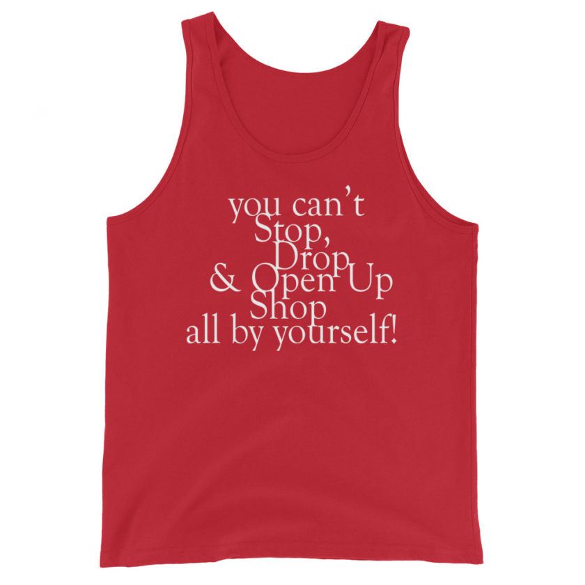 You cant Stop, Drop and Open Up Shop all by yourself!  Unisex Tank Top - Image 4