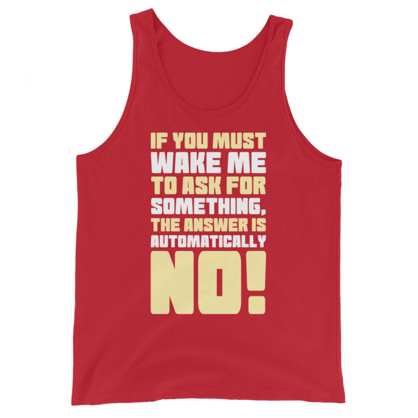 If you must wake me to ask for something the answer is automatically no! Unisex Tank Top - Image 4