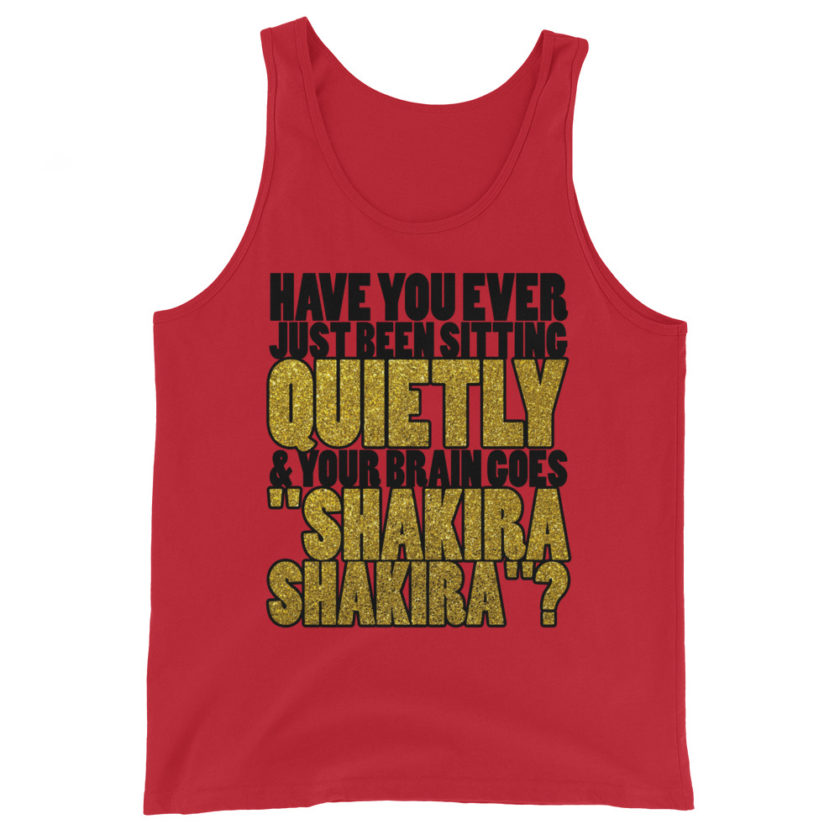 Have you ever been sitting quietly & your brain goes "Shakira Shakira"? Unisex Tank Top - Image 2