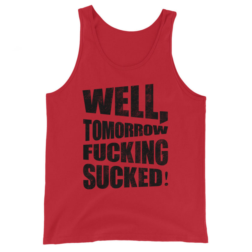 Well, tomorrow fucking sucked!  Unisex Tank Top - Image 2