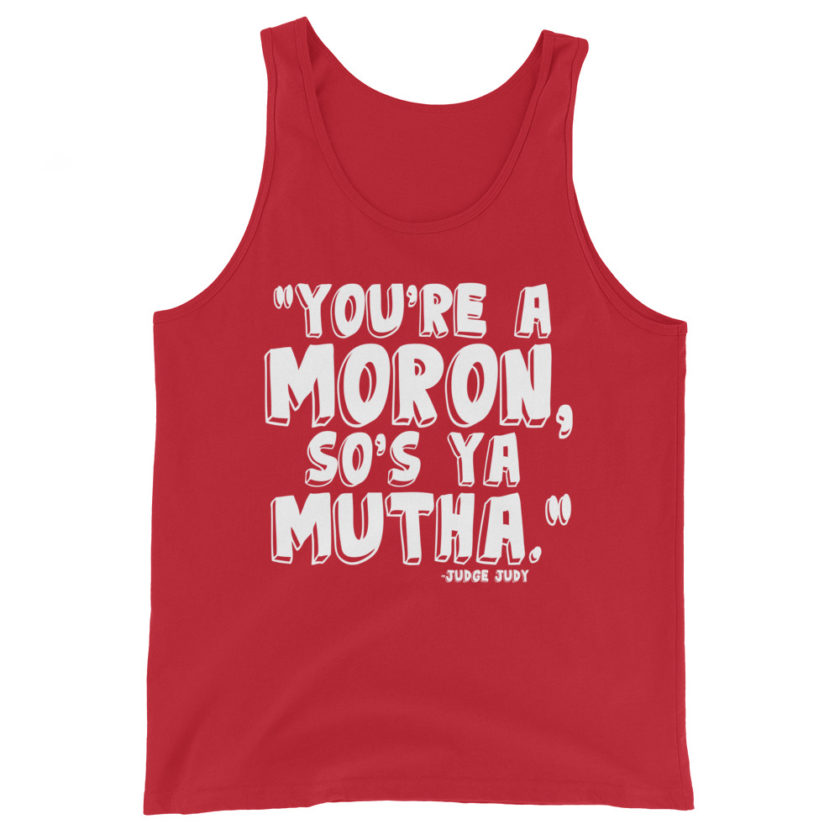 You're a moron and so's ya mutha. Judge Judy Unisex Tank Top - Image 3