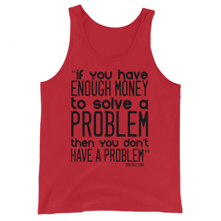 If you have enough money to solve a problem then you don't have a problem. Dan Sullivan Unisex Tank Top - Image 2