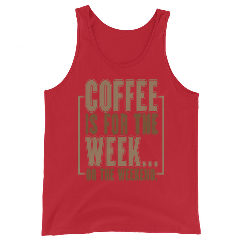 Coffee is for the week...or the weekend. Unisex Tank Top - Image 3