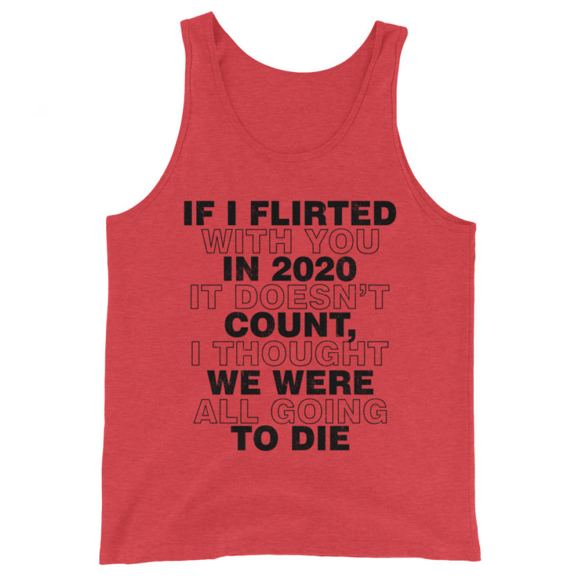 If I flirted with you in 2020 it doesn't count, I thought we were all going to die. Unisex Tank Top - Image 2