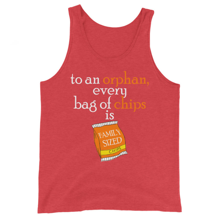 To an orphan, every bag of chips is family sized. Unisex Tank Top - Image 7