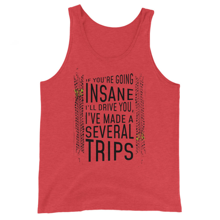 If you're going Insane I'll drive you, I've made several trips.  Unisex Tank Top - Image 3