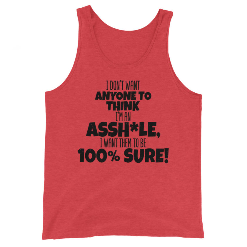 I don't want anyone to THINK I'm an asshole, I want them to be 100% sure!  Unisex Tank Top