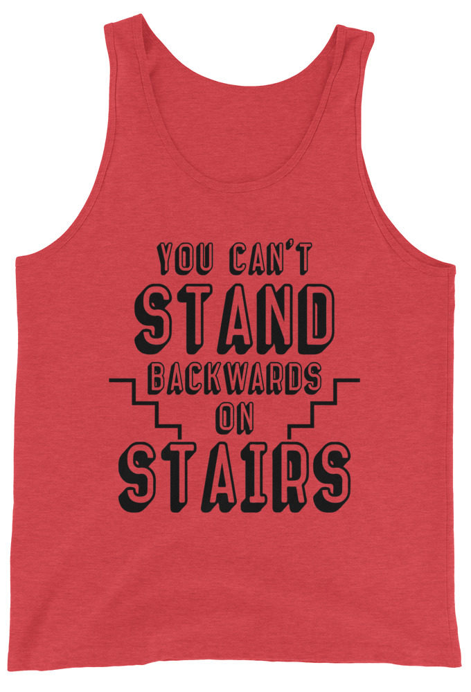 You can't stand backwards on stairs.  Unisex Tank Top