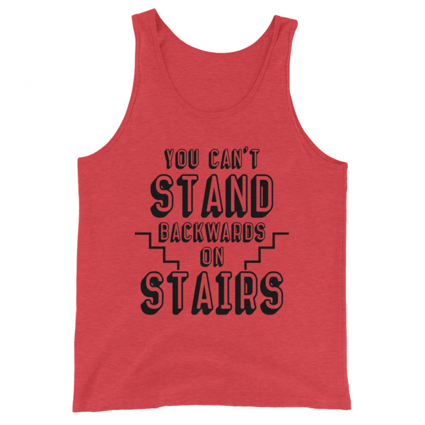 You can't stand backwards on stairs.  Unisex Tank Top