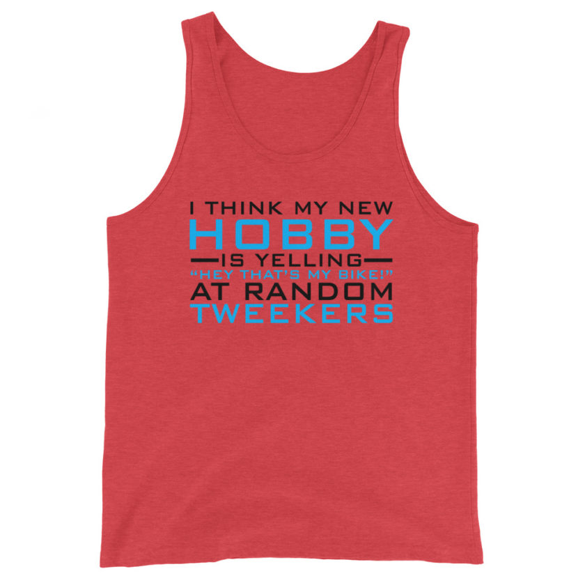 I Think My New Hobby Is Yelling "Hey that's my bike" at random tweekers  Unisex Tank Top - Image 3