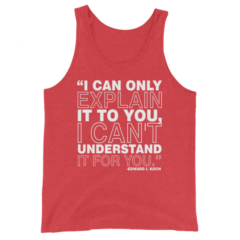 I can only explain it to you, I can't understand it for you. Edward I. Koch Unisex Tank Top - Image 7